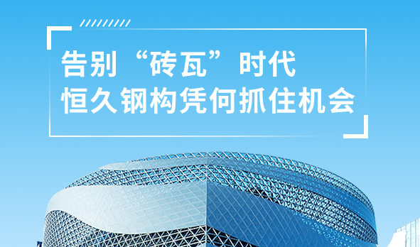 銳視角|告別“磚瓦”時(shí)代，恒久鋼構(gòu)憑何抓住機(jī)會(huì)